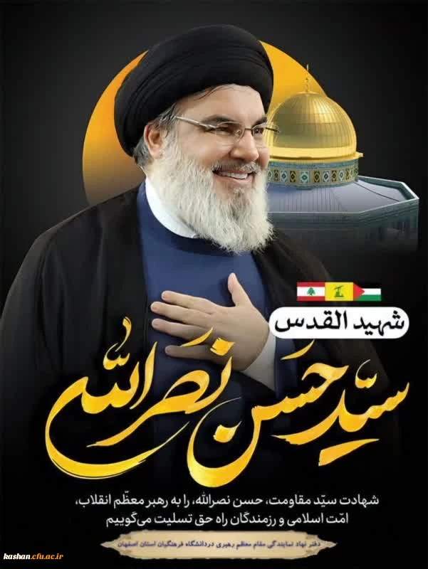 إِنَّا لِلَّهِ وَإِنَّا إِلَیْهِ رَاجِعُونَ 
 
شهادت سید مقاومت، رهبر شجاع، عالم مجاهد سید حسن نصرالله، دبیرکل حزب الله لبنان را به پیشگاه صاحب عصر و زمان (عج) ، رهبر معظم انقلاب اسلامی (مدظله العالی)، ملت مقاومت و امت اسلامی  تسلیت عرض می نماییم. 2